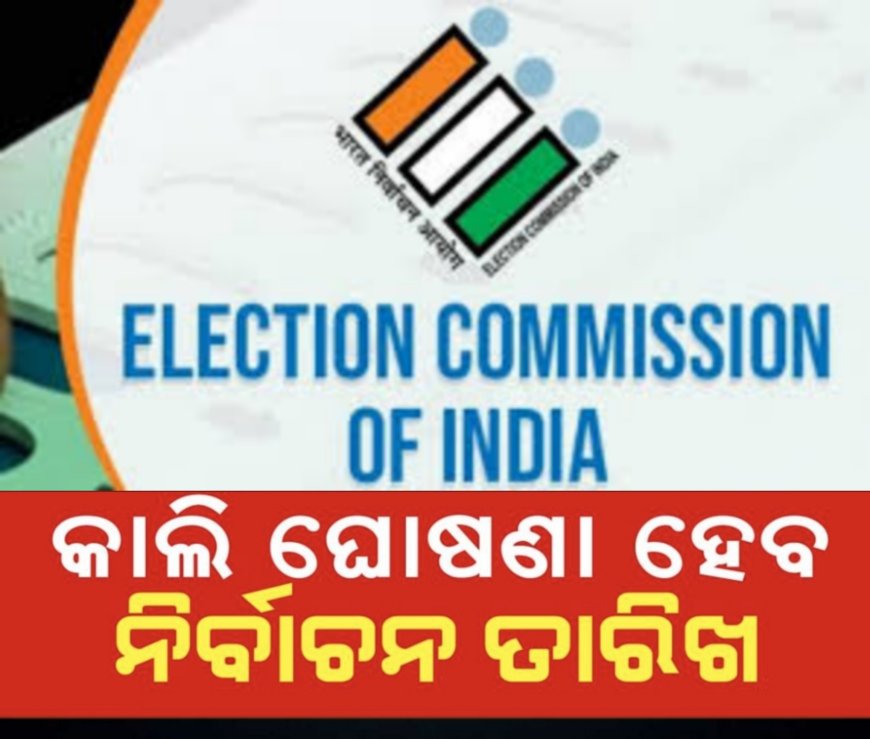 ଆସନ୍ତାକାଲି ହେବ ସାଧାରଣ ନିର୍ବାଚନ ତାରିଖ ଘୋଷଣା